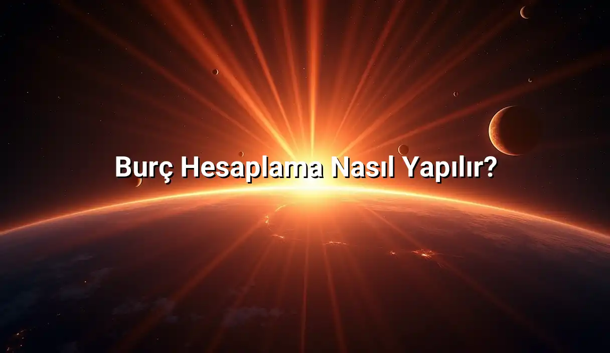 Burç Hesaplama 1 Burç Hesaplama Nasıl Yapılır? - Burç Hesaplama