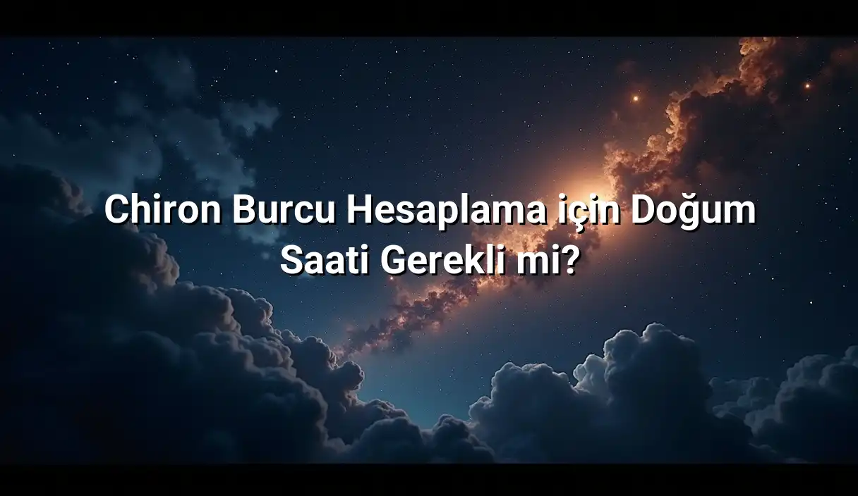 Chiron Burcu Hesaplama için Doğum Saati Gerekli mi? - Chiron Burcu Hesaplama