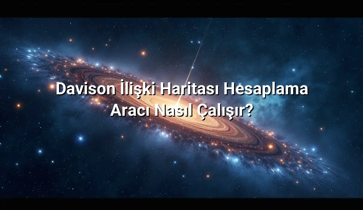 Davison İlişki Haritası Hesaplama Aracı Nasıl Çalışır? - Davison İlişki Haritası Hesaplama