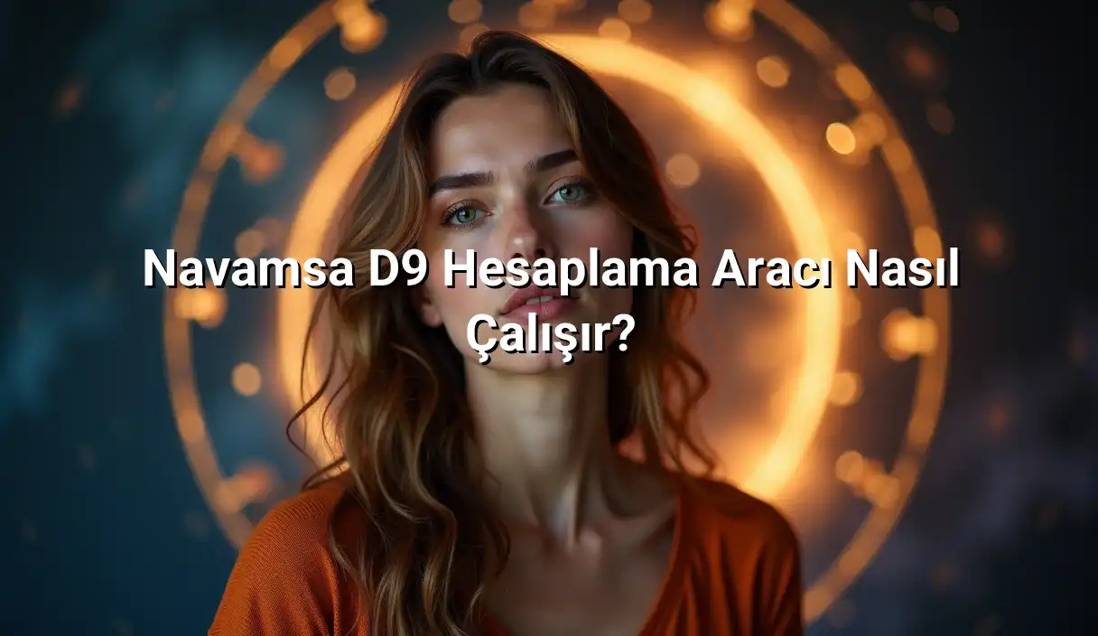 Navamsa D9 Hesaplama Aracı Nasıl Çalışır? - Navamsa D9 Haritası Hesaplama