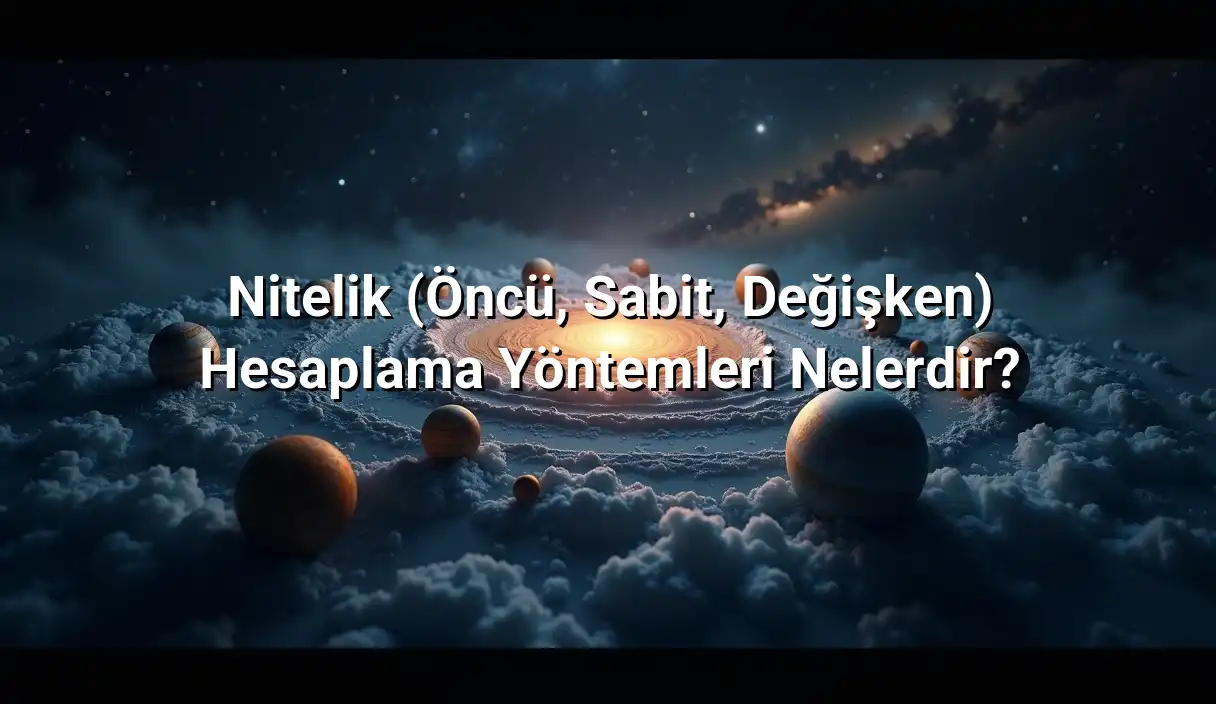 Nitelik (Öncü, Sabit, Değişken) Hesaplama Yöntemleri Nelerdir? - Element ve Nitelik Dağılımı Hesaplama