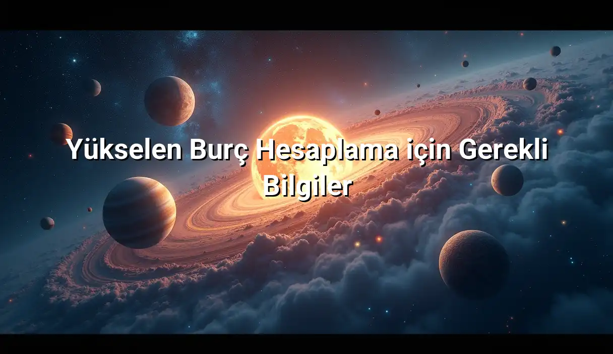 Yükselen Burç Hesaplama için Gerekli Bilgiler - Yükselen Burç Hesaplama