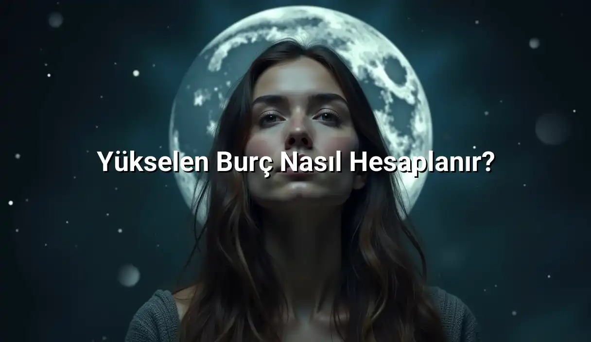 Yükselen Burç Nasıl Hesaplanır? - Yükselen Burç Hesaplama
